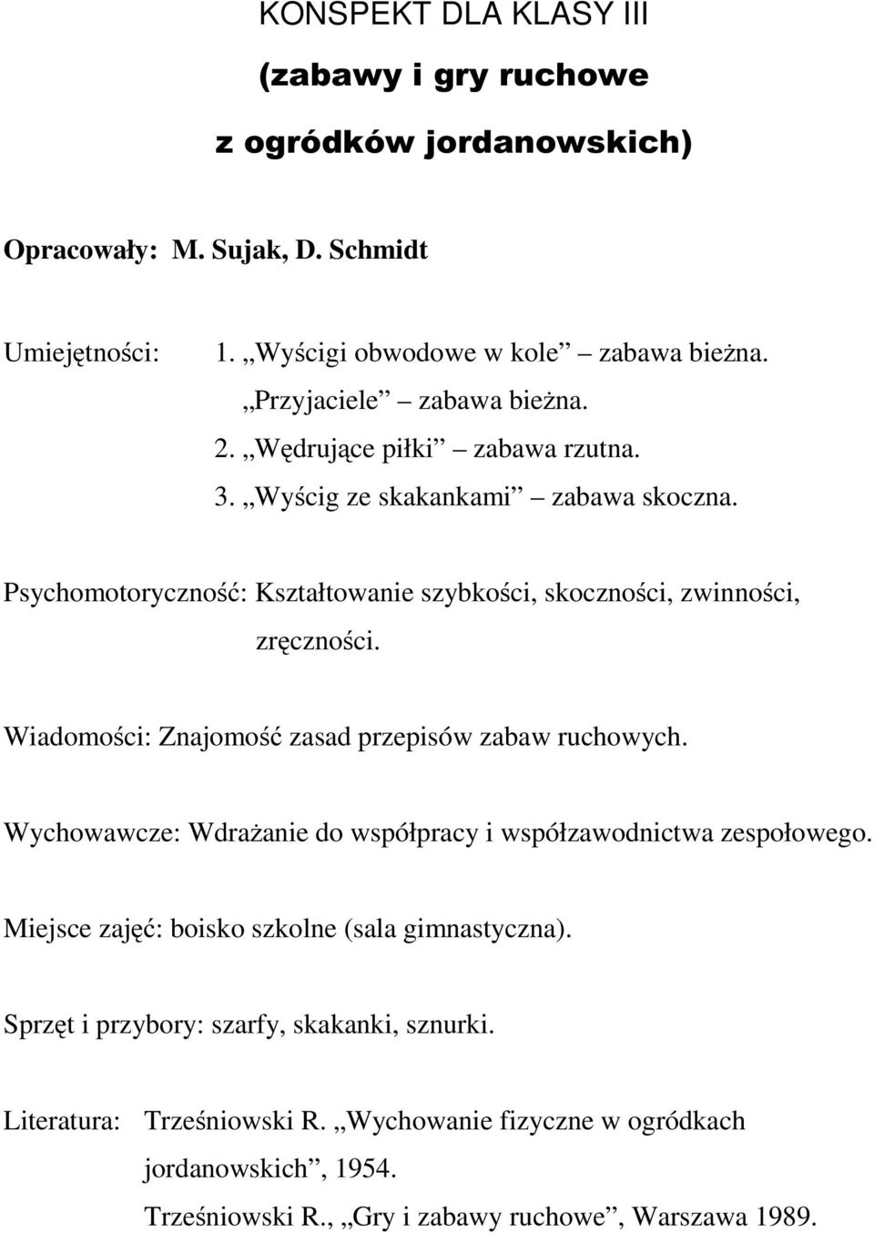 Psychomotoryczność: Kształtowanie szybkości, skoczności, zwinności, zręczności. Wiadomości: Znajomość zasad przepisów zabaw ruchowych.