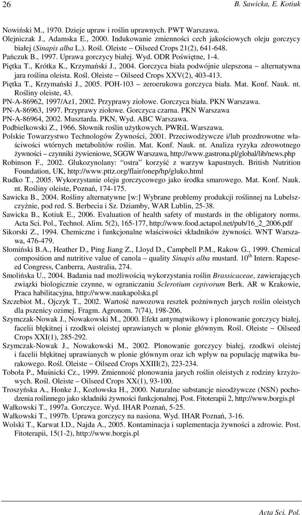 Piętka T., Krótka K., Krzymański J., 2004. Gorczyca biała podwójnie ulepszona alternatywna jara roślina oleista. Rośl. Oleiste Oilseed Crops XXV(2), 403-413. Piętka T., Krzymański J., 2005.