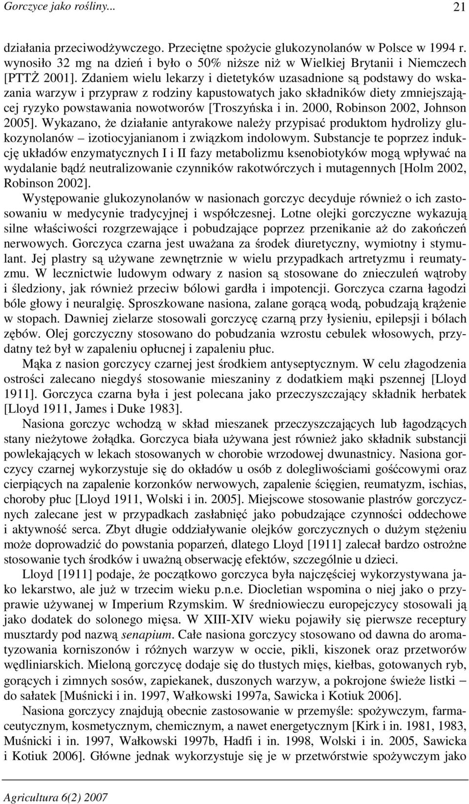 Zdaniem wielu lekarzy i dietetyków uzasadnione są podstawy do wskazania warzyw i przypraw z rodziny kapustowatych jako składników diety zmniejszającej ryzyko powstawania nowotworów [Troszyńska i in.