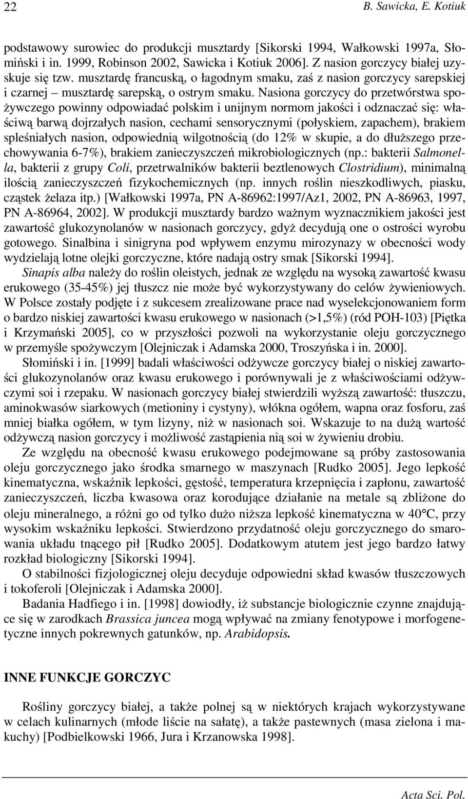 Nasiona gorczycy do przetwórstwa spo- Ŝywczego powinny odpowiadać polskim i unijnym normom jakości i odznaczać się: właściwą barwą dojrzałych nasion, cechami sensorycznymi (połyskiem, zapachem),