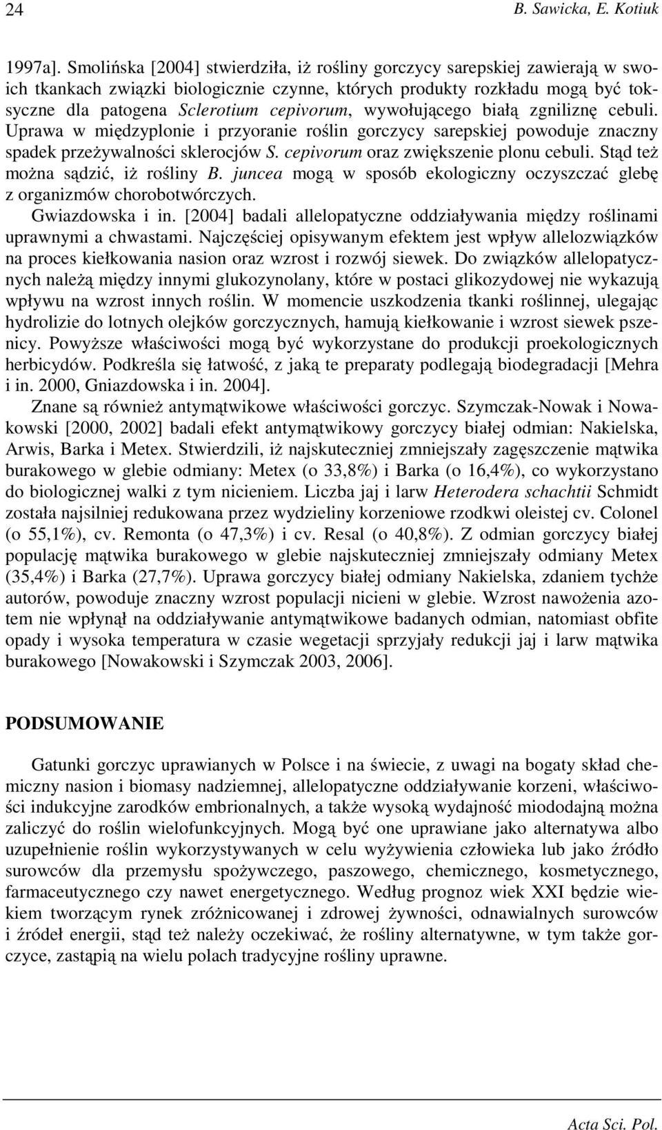 wywołującego białą zgniliznę cebuli. Uprawa w międzyplonie i przyoranie roślin gorczycy sarepskiej powoduje znaczny spadek przeŝywalności sklerocjów S. cepivorum oraz zwiększenie plonu cebuli.