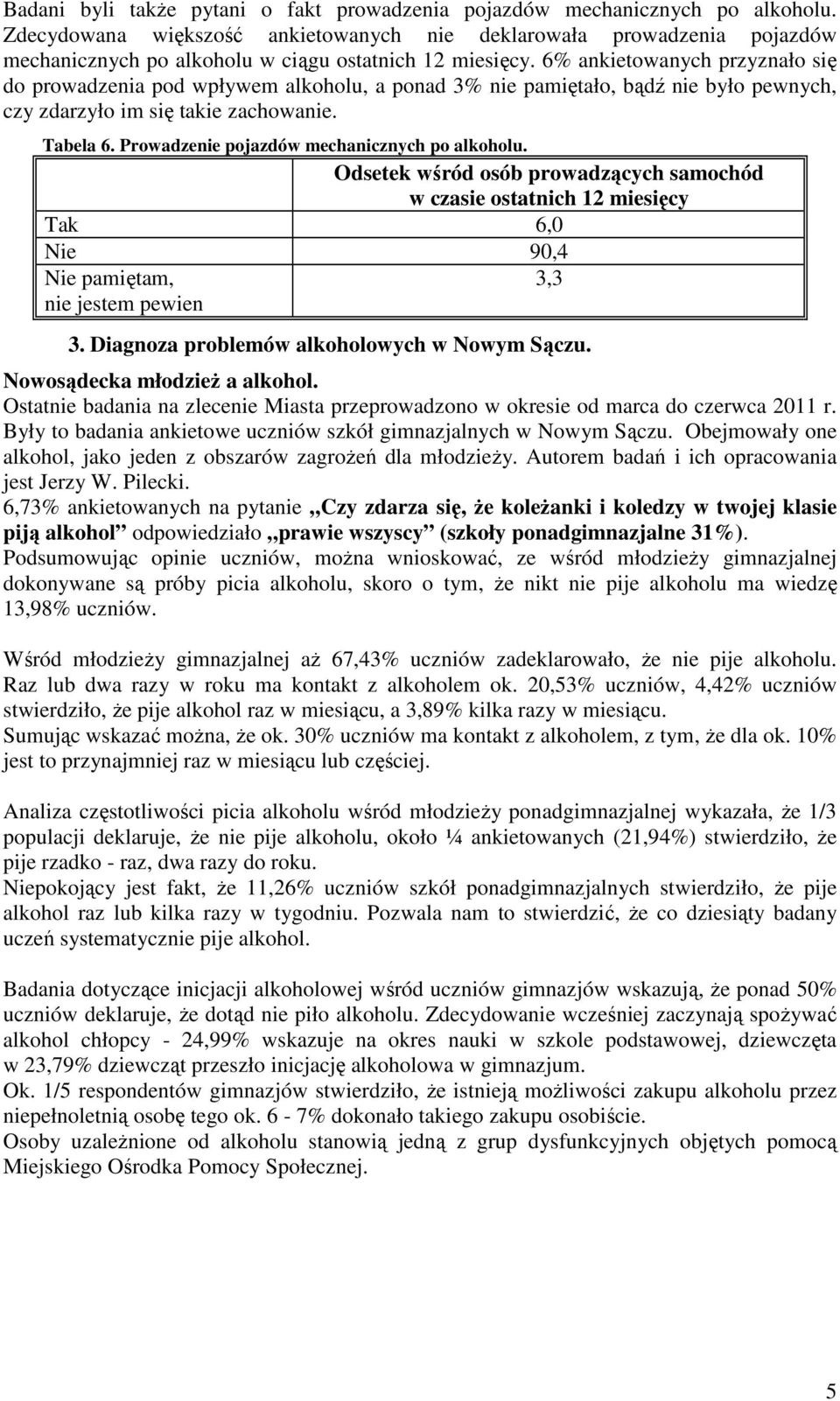 Odsetek wśród sób prwadzących samchód w czasie statnich 12 miesięcy Tak 6,0 Nie 90,4 Nie pamiętam, 3,3 nie jestem pewien 3. Diagnza prblemów alkhlwych w Nwym Sączu. Nwsądecka młdzież a alkhl.