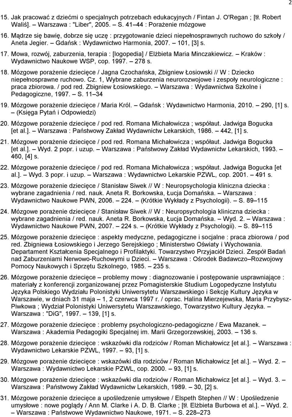 Mowa, rozwój, zaburzenia, terapia : [logopedia] / Elżbieta Maria Minczakiewicz. Kraków : Wydawnictwo Naukowe WSP, cop. 1997. 278 s. 18.