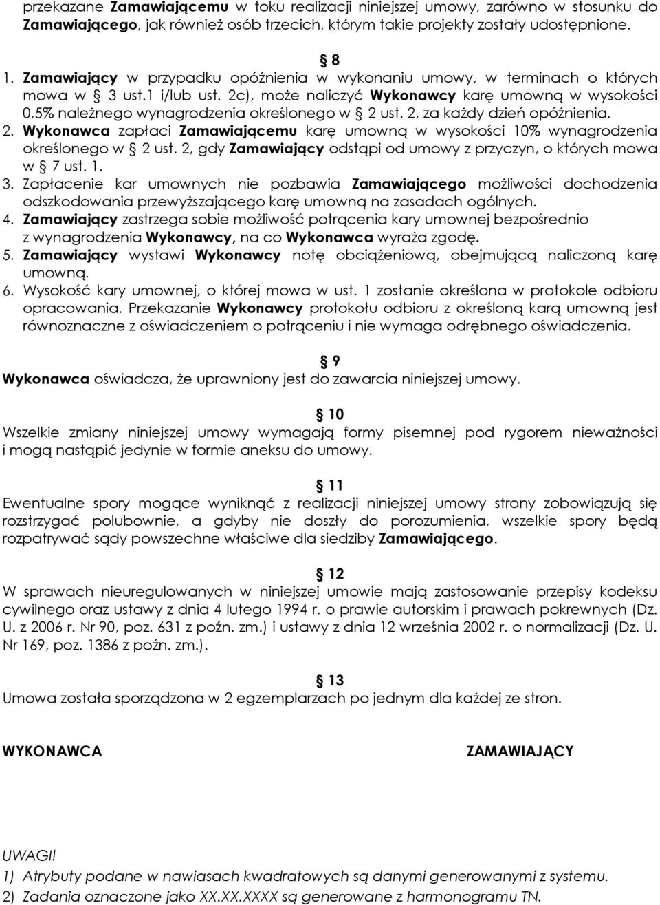 2c), może naliczyć Wykonawcy karę umowną w wysokości 0,5% należnego wynagrodzenia określonego w 2 ust. 2, za każdy dzień opóźnienia. 2. Wykonawca zapłaci Zamawiającemu karę umowną w wysokości 10% wynagrodzenia określonego w 2 ust.