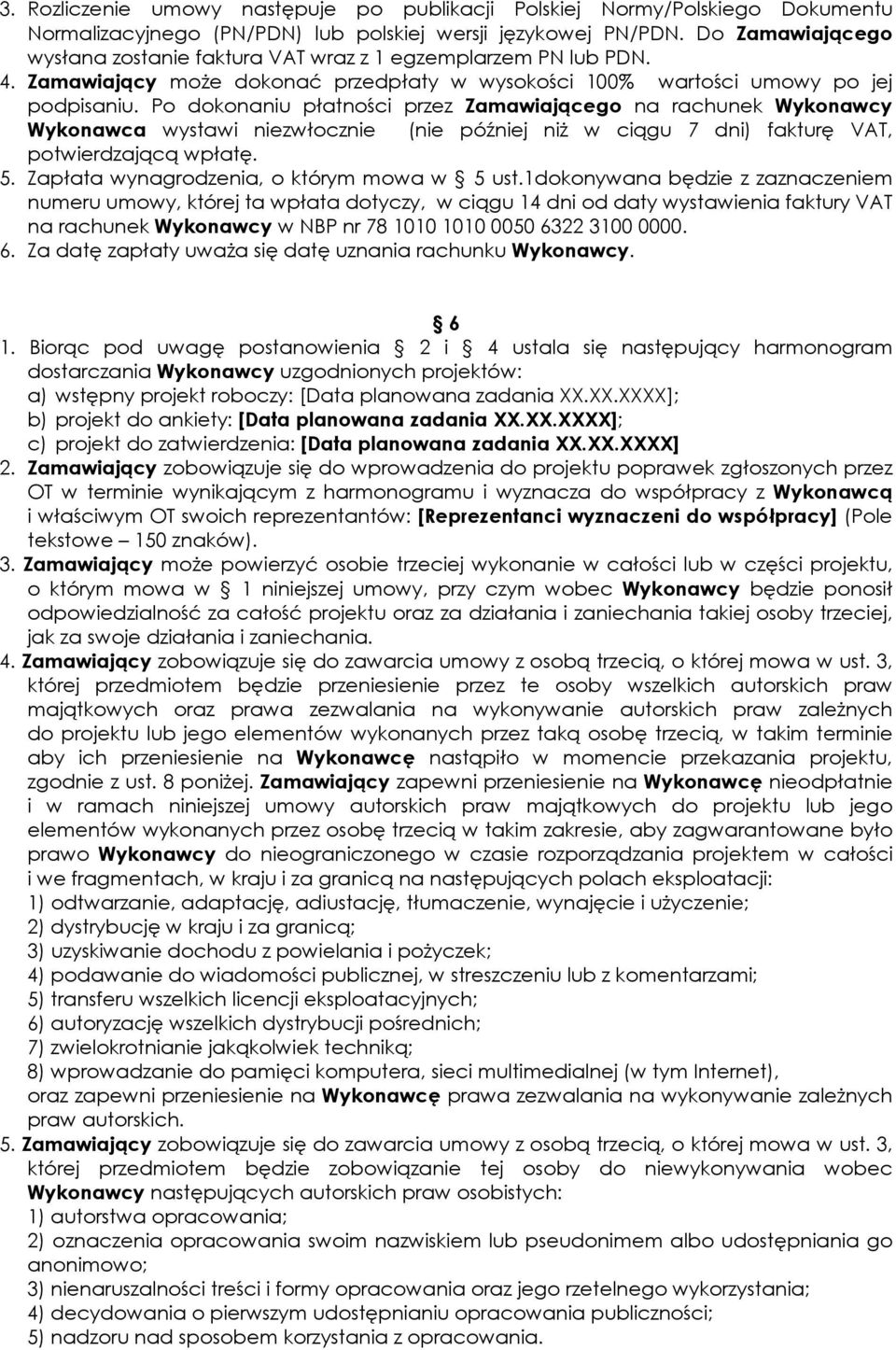 Po dokonaniu płatności przez Zamawiającego na rachunek Wykonawcy Wykonawca wystawi niezwłocznie (nie później niż w ciągu 7 dni) fakturę VAT, potwierdzającą wpłatę. 5.