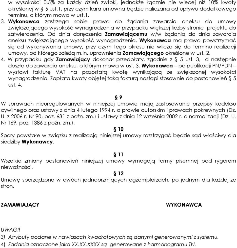 Od dnia doręczenia Zamawiającemu w/w żądania do dnia zawarcia aneksu zwiększającego wysokość wynagrodzenia, Wykonawca ma prawo powstrzymać się od wykonywania umowy, przy czym tego okresu nie wlicza