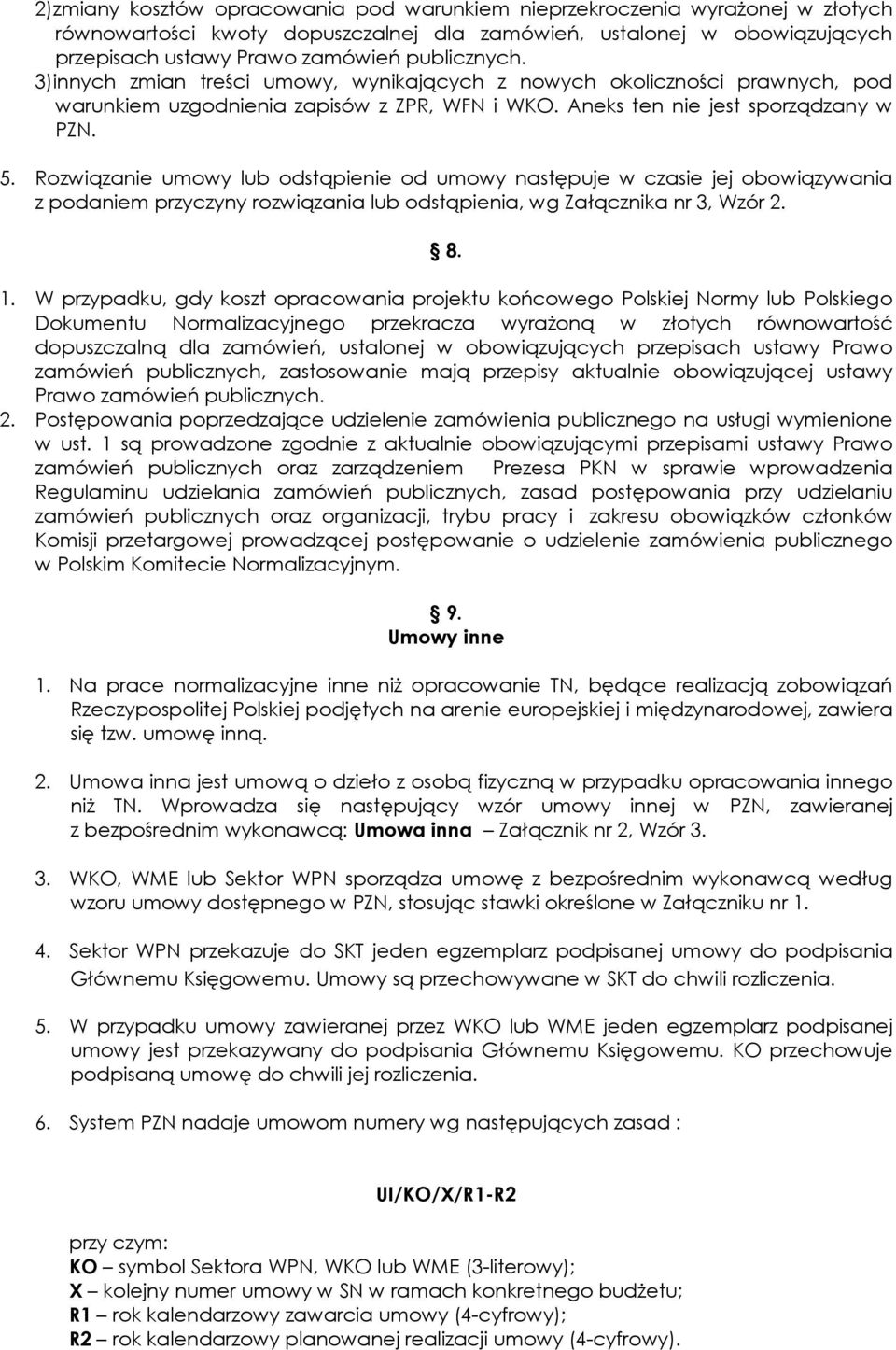 Rozwiązanie umowy lub odstąpienie od umowy następuje w czasie jej obowiązywania z podaniem przyczyny rozwiązania lub odstąpienia, wg Załącznika nr 3, Wzór 2. 8. 1.