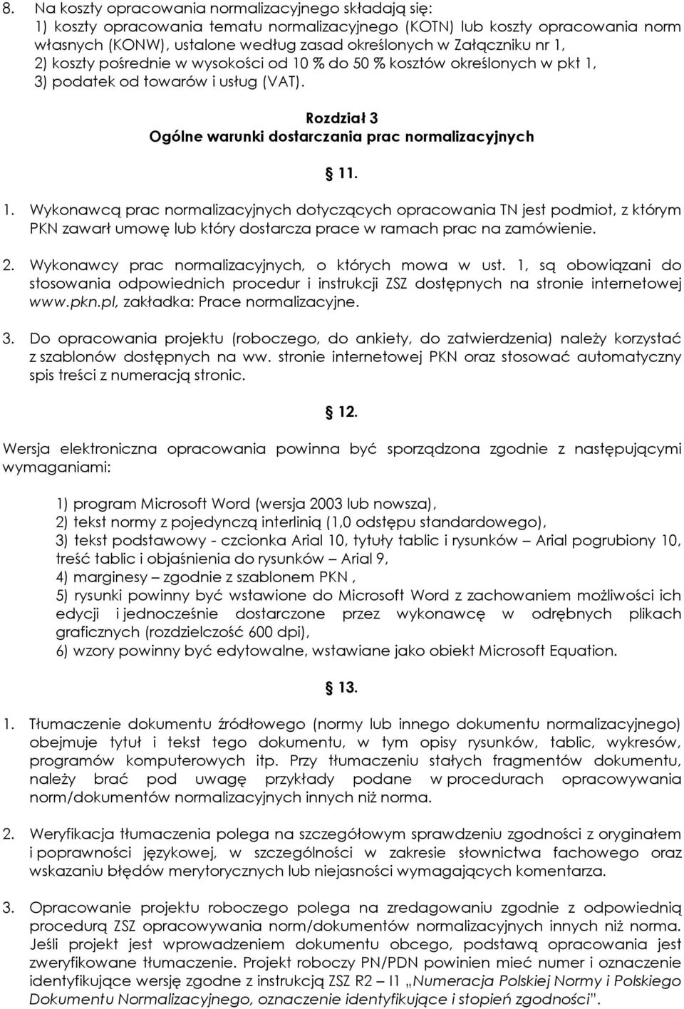 2. Wykonawcy prac normalizacyjnych, o których mowa w ust. 1, są obowiązani do stosowania odpowiednich procedur i instrukcji ZSZ dostępnych na stronie internetowej www.pkn.