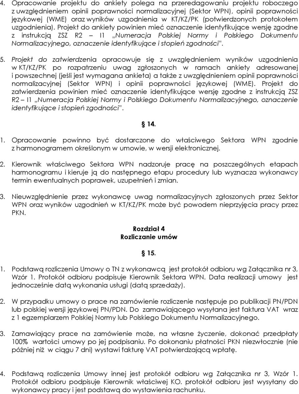 Projekt do ankiety powinien mieć oznaczenie identyfikujące wersję zgodne z instrukcją ZSZ R2 I1 Numeracja Polskiej Normy i Polskiego Dokumentu Normalizacyjnego, oznaczenie identyfikujące i stopień