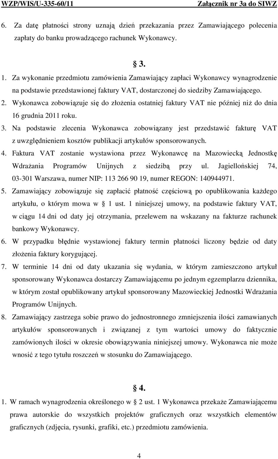 Wykonawca zobowiązuje się do złożenia ostatniej faktury VAT nie później niż do dnia 16 grudnia 2011 roku. 3.