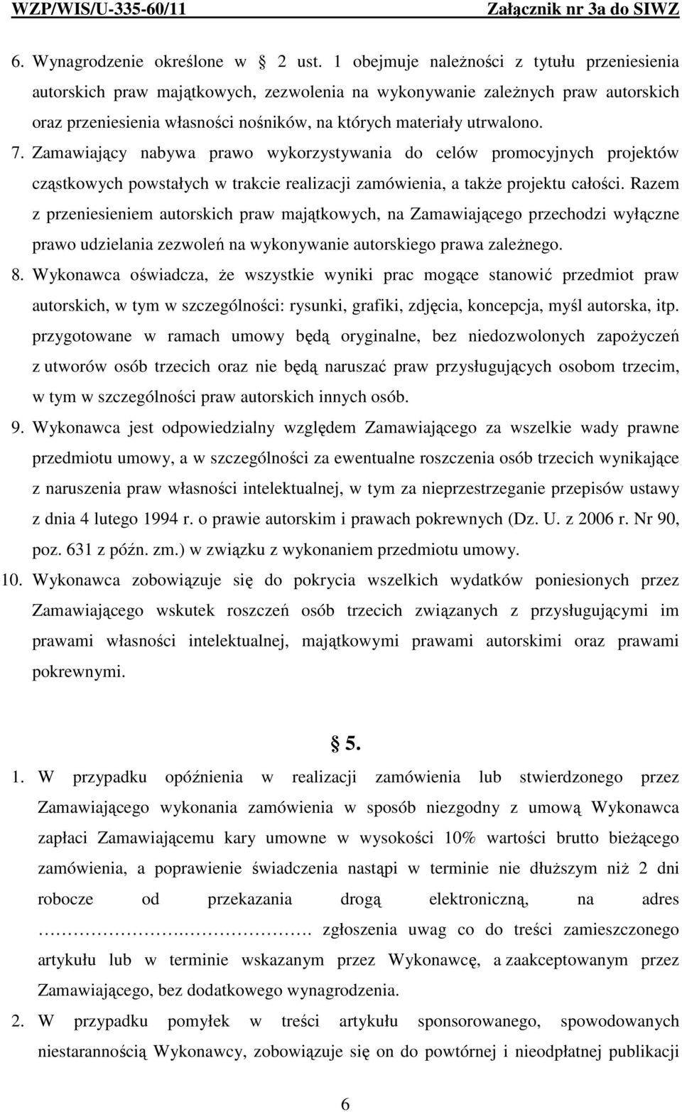 Zamawiający nabywa prawo wykorzystywania do celów promocyjnych projektów cząstkowych powstałych w trakcie realizacji zamówienia, a także projektu całości.