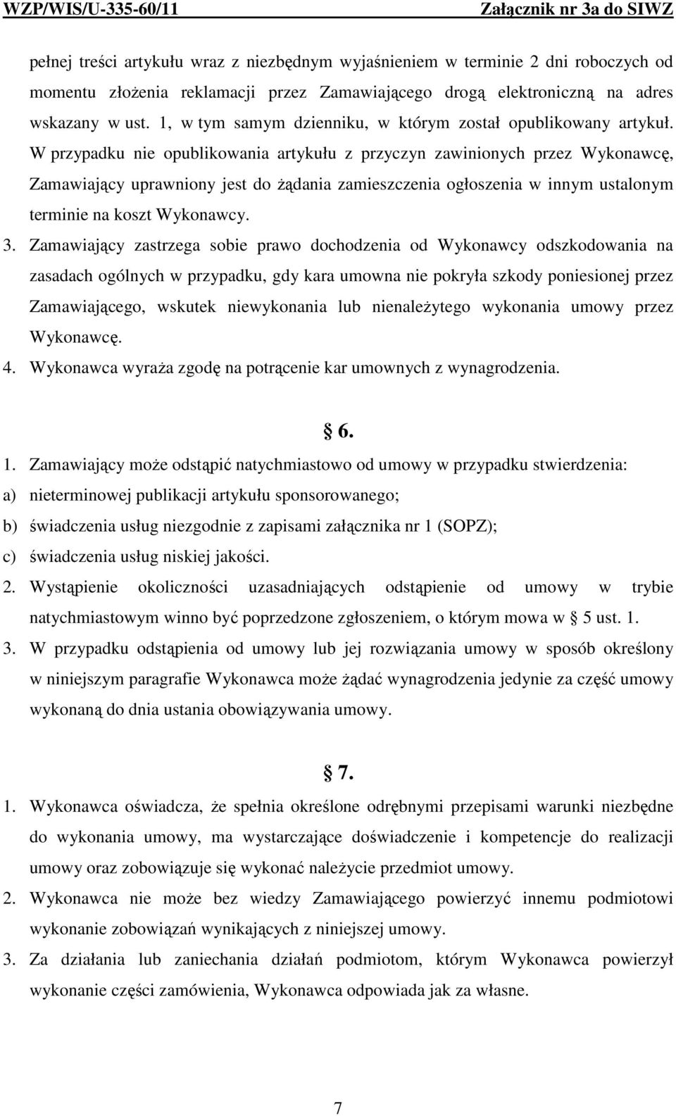 W przypadku nie opublikowania artykułu z przyczyn zawinionych przez Wykonawcę, Zamawiający uprawniony jest do żądania zamieszczenia ogłoszenia w innym ustalonym terminie na koszt Wykonawcy. 3.