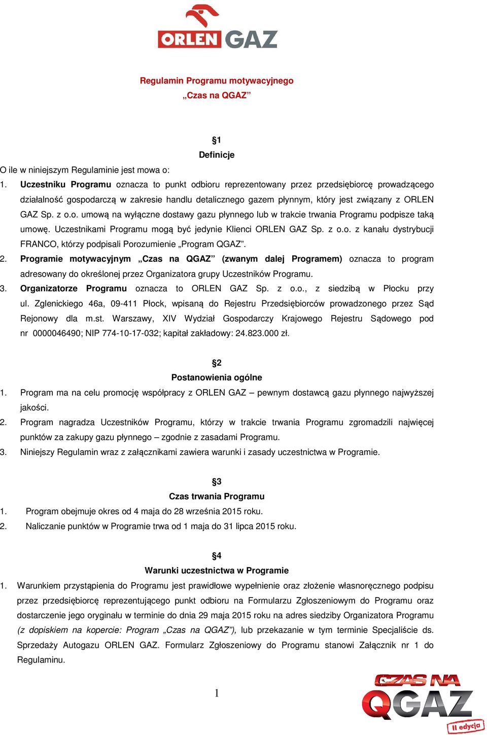 z o.o. umową na wyłączne dostawy gazu płynnego lub w trakcie trwania Programu podpisze taką umowę. Uczestnikami Programu mogą być jedynie Klienci ORLEN GAZ Sp. z o.o. z kanału dystrybucji FRANCO, którzy podpisali Porozumienie Program QGAZ.