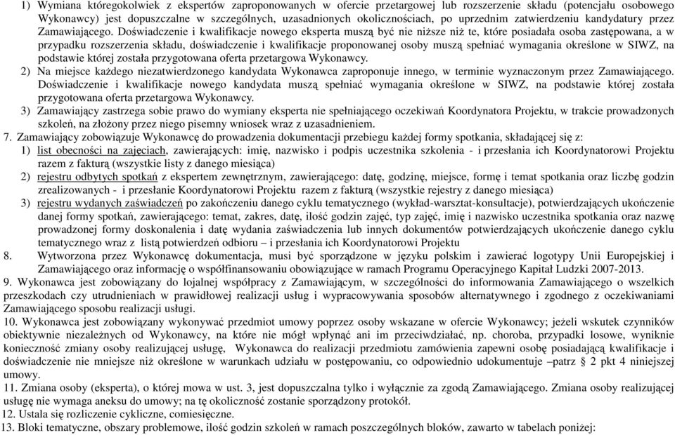 Doświadczenie i kwalifikacje nowego eksperta muszą być nie niŝsze niŝ te, które posiadała osoba zastępowana, a w przypadku rozszerzenia składu, doświadczenie i kwalifikacje proponowanej osoby muszą