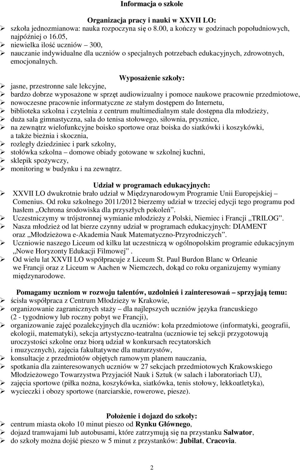 Wyposażenie szkoły: jasne, przestronne sale lekcyjne, bardzo dobrze wyposażone w sprzęt audiowizualny i pomoce naukowe pracownie przedmiotowe, nowoczesne pracownie informatyczne ze stałym dostępem do