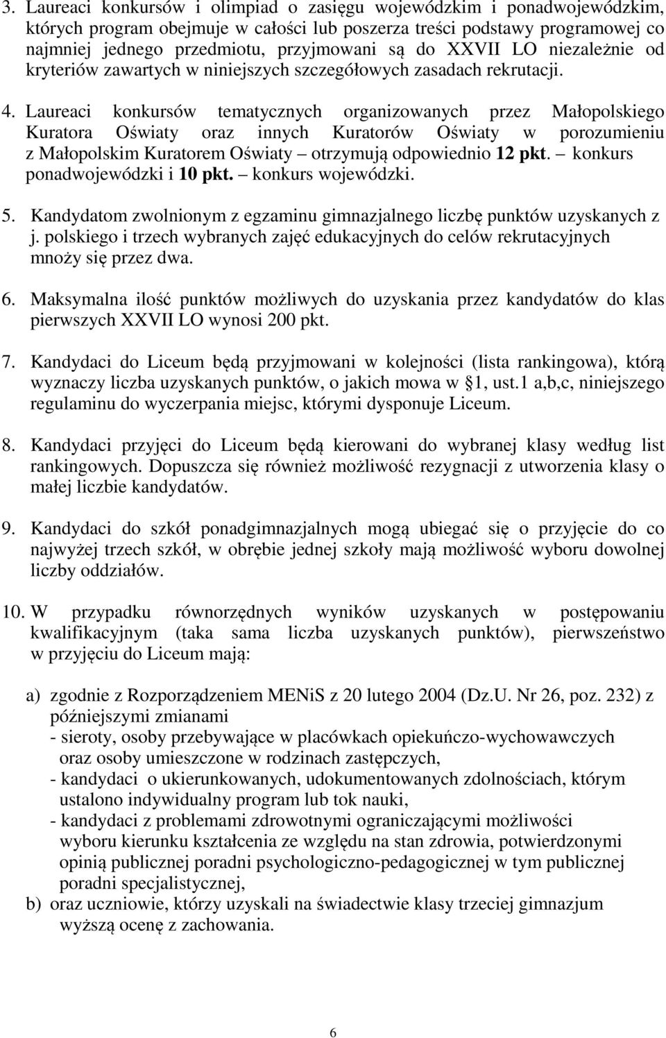 Laureaci konkursów tematycznych organizowanych przez Małopolskiego Kuratora Oświaty oraz innych Kuratorów Oświaty w porozumieniu z Małopolskim Kuratorem Oświaty otrzymują odpowiednio 12 pkt.