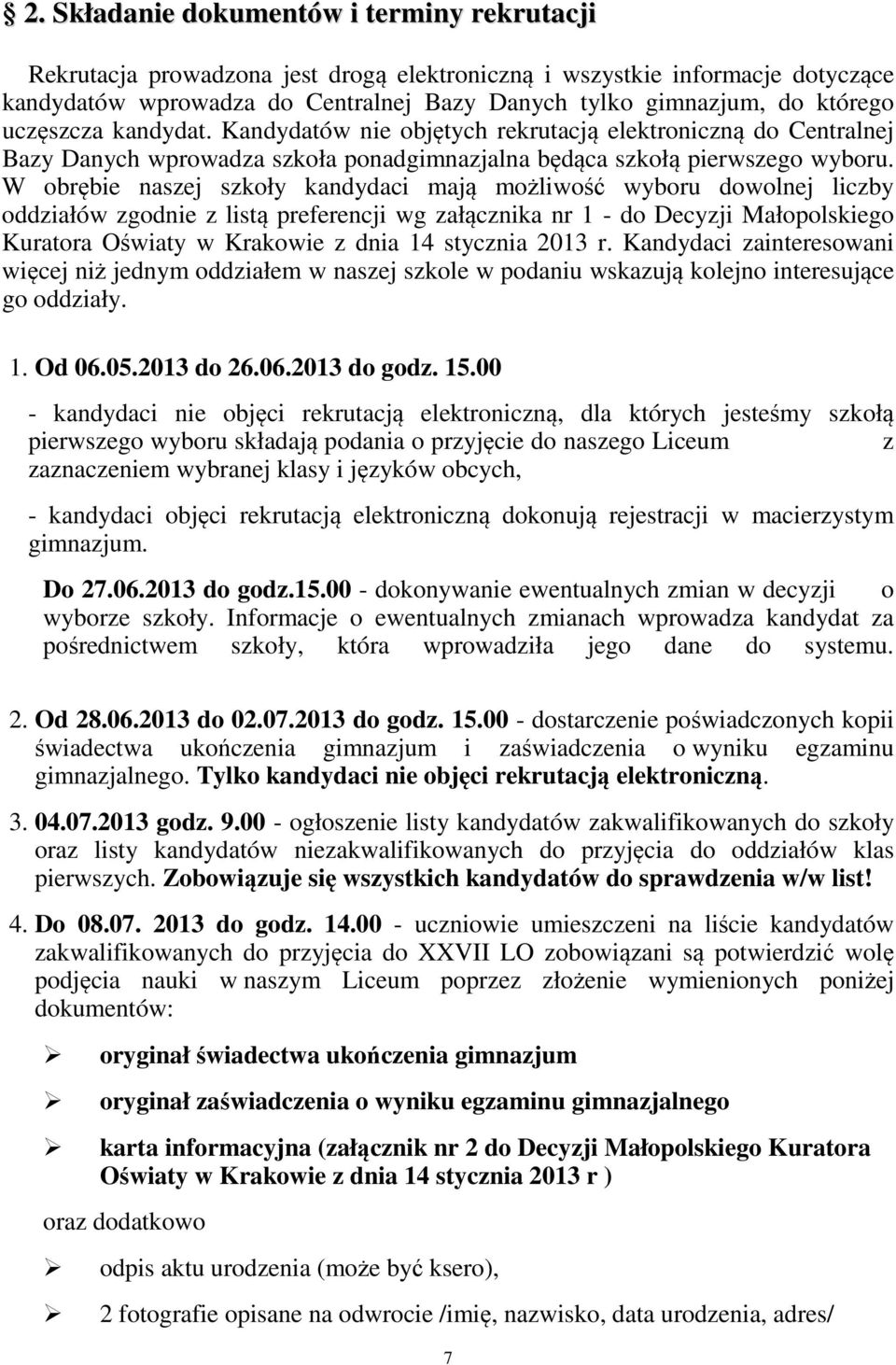 W obrębie naszej szkoły kandydaci mają możliwość wyboru dowolnej liczby oddziałów zgodnie z listą preferencji wg załącznika nr 1 - do Decyzji Małopolskiego Kuratora Oświaty w Krakowie z dnia 14