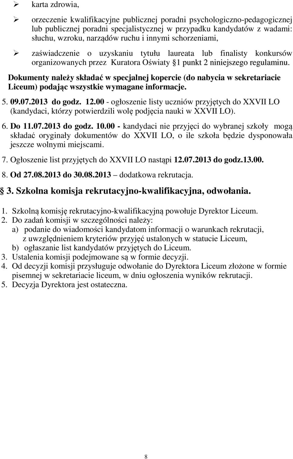 Dokumenty należy składać w specjalnej kopercie (do nabycia w sekretariacie Liceum) podając wszystkie wymagane informacje. 5. 09.07.2013 do godz. 12.