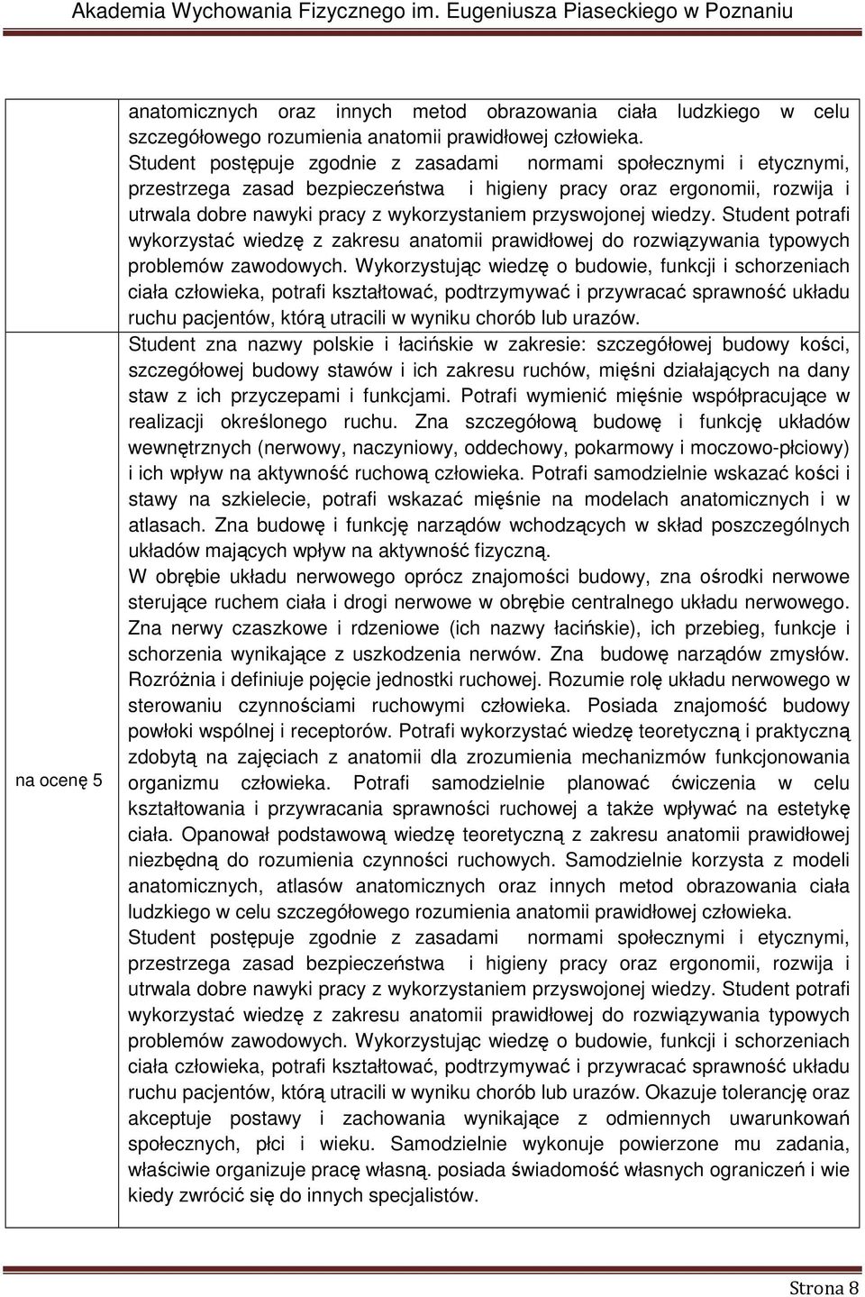 przyswojonej wiedzy. Student potrafi wykorzystać wiedzę z zakresu anatomii prawidłowej do rozwiązywania typowych problemów zawodowych.