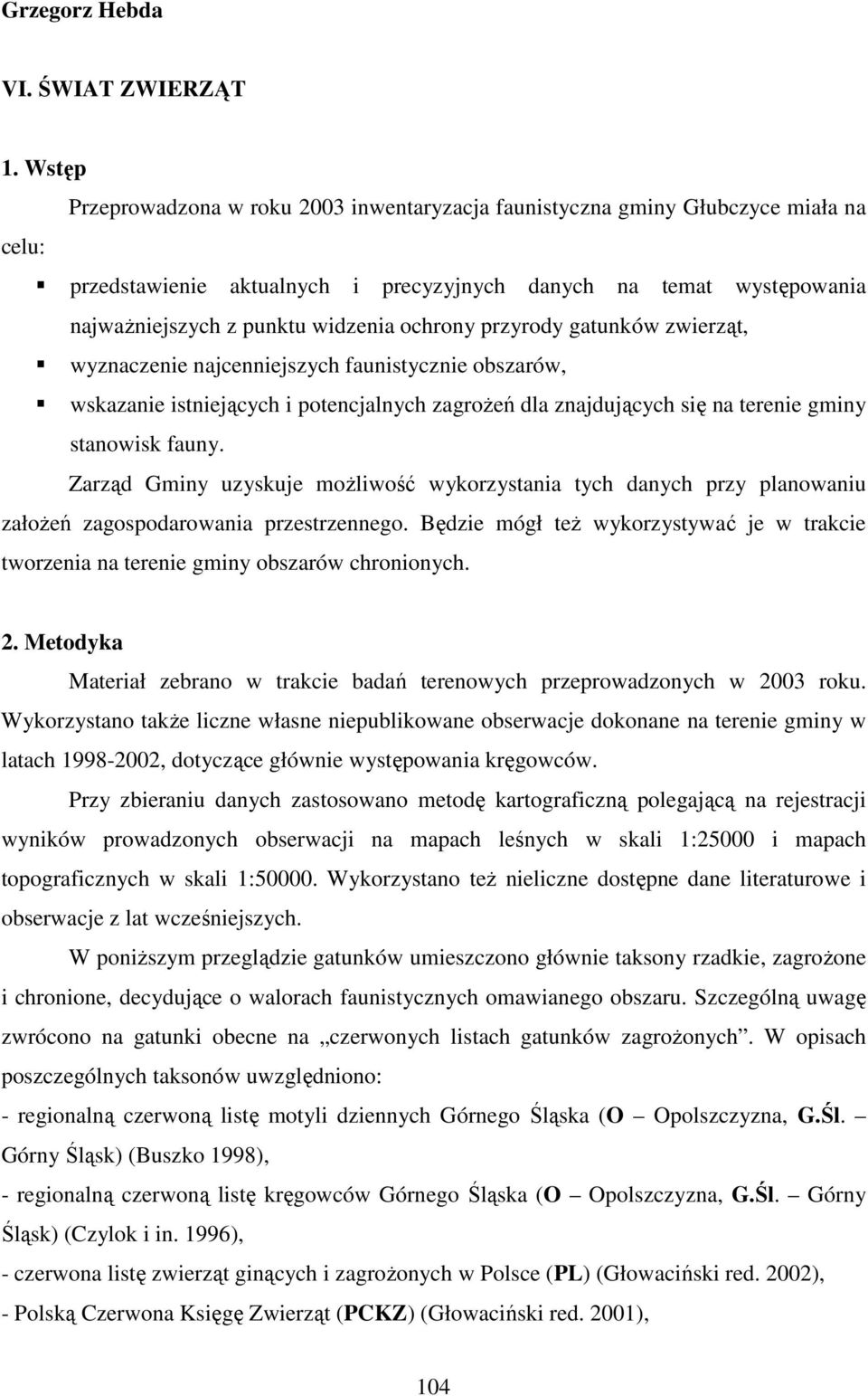 ochrony przyrody gatunków zwierząt, wyznaczenie najcenniejszych faunistycznie obszarów, wskazanie istniejących i potencjalnych zagroŝeń dla znajdujących się na terenie gminy stanowisk fauny.