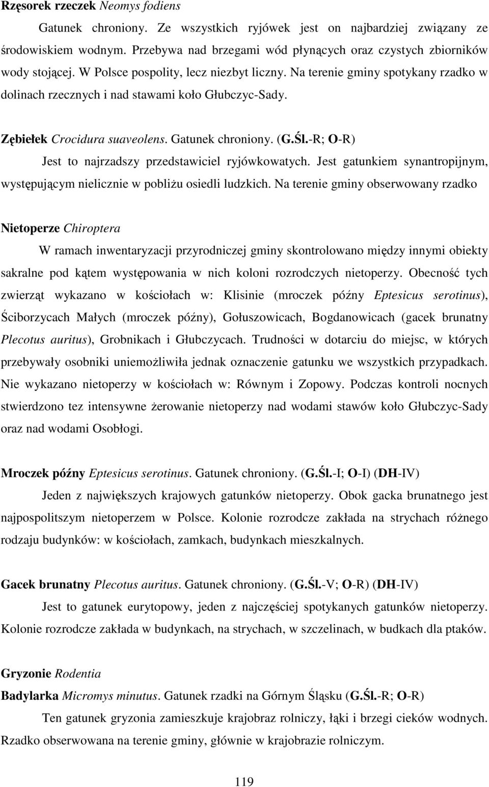 Na terenie gminy spotykany rzadko w dolinach rzecznych i nad stawami koło Głubczyc-Sady. Zębiełek Crocidura suaveolens. Gatunek chroniony. (G.Śl.
