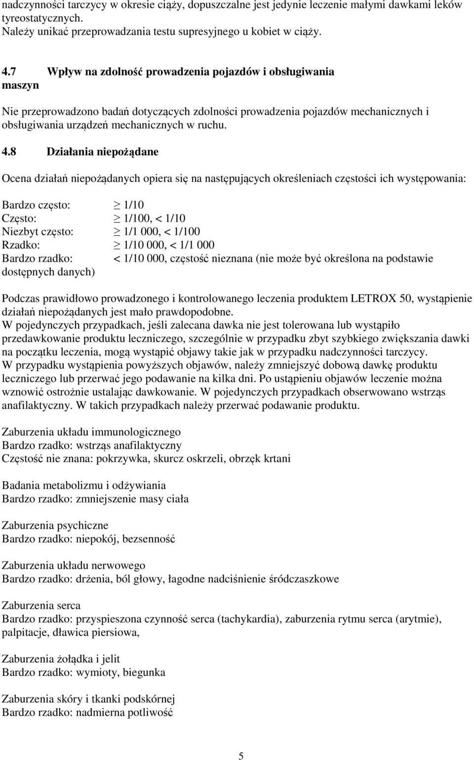 8 Działania niepożądane Ocena działań niepożądanych opiera się na następujących określeniach częstości ich występowania: Bardzo często: 1/10 Często: 1/100, < 1/10 Niezbyt często: 1/1 000, < 1/100