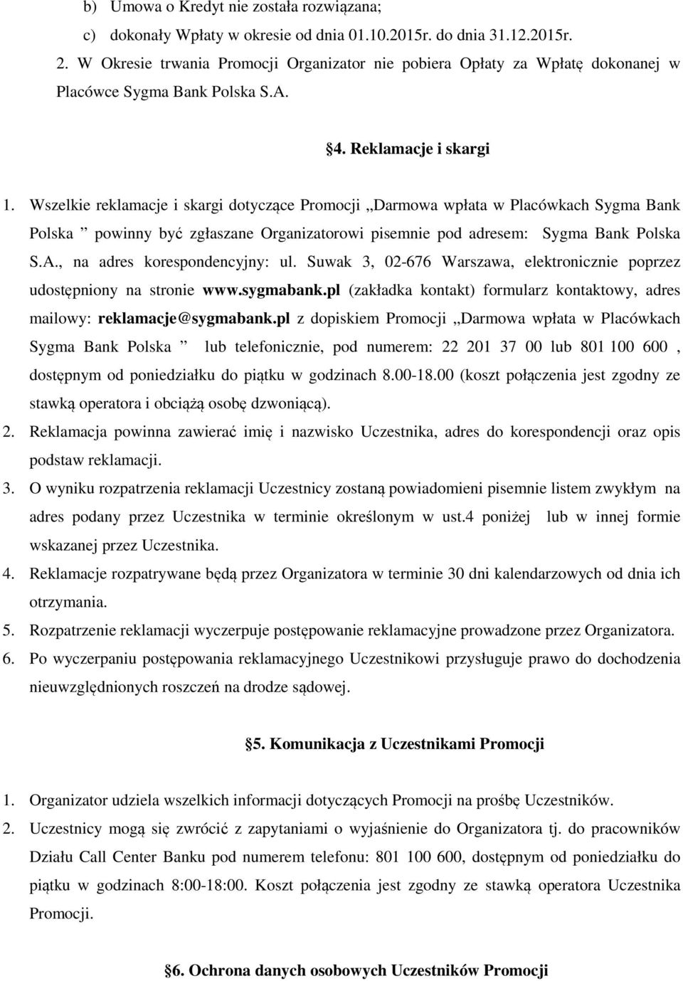 Wszelkie reklamacje i skargi dotyczące Promocji Darmowa wpłata w Placówkach Sygma Bank Polska powinny być zgłaszane Organizatorowi pisemnie pod adresem: Sygma Bank Polska S.A.