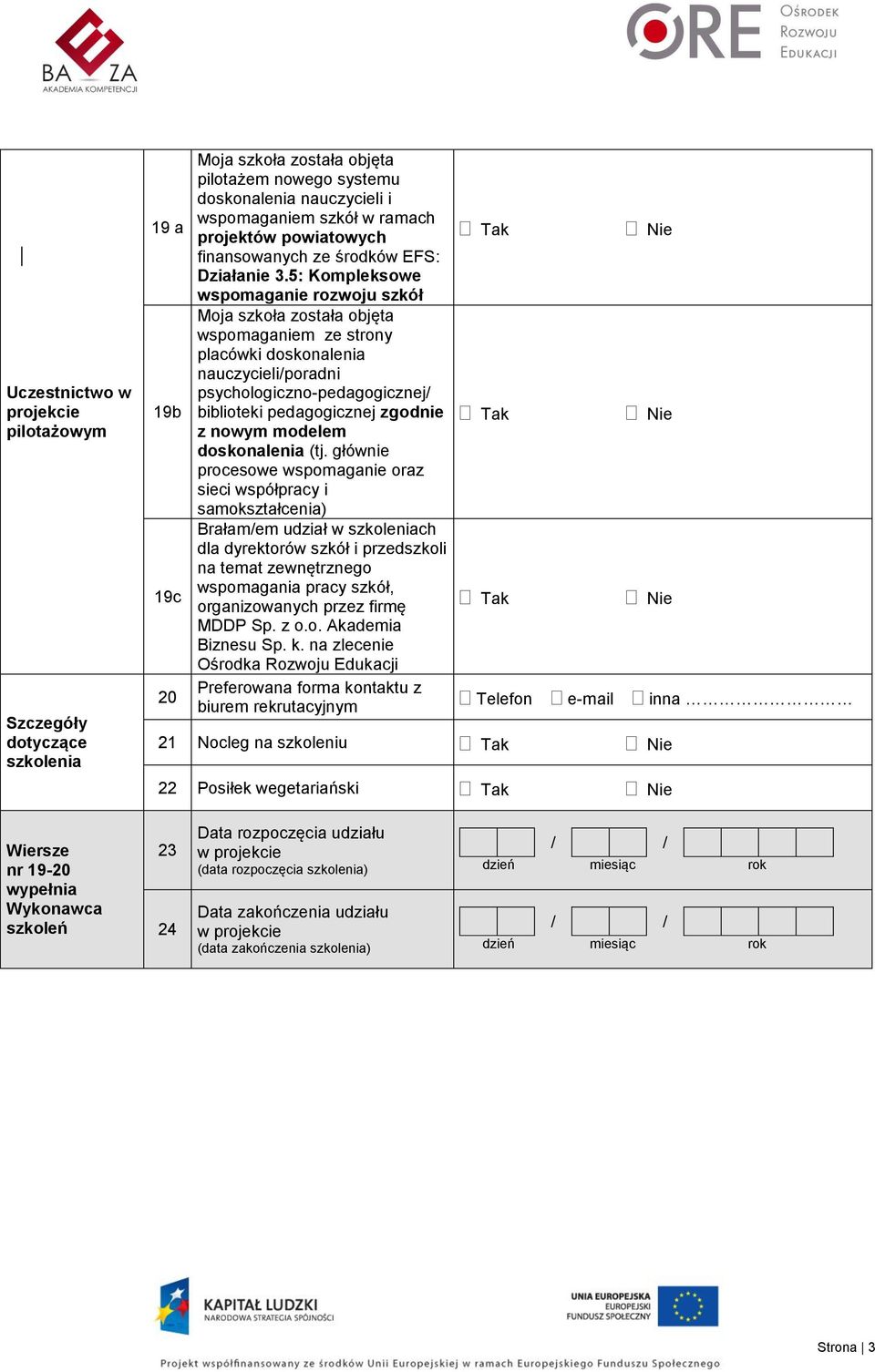 5: Kompleksowe wspomaganie rozwoju szkół Moja szkoła została objęta wspomaganiem ze strony placówki doskonalenia nauczycieli/poradni psychologiczno-pedagogicznej/ biblioteki pedagogicznej zgodnie z