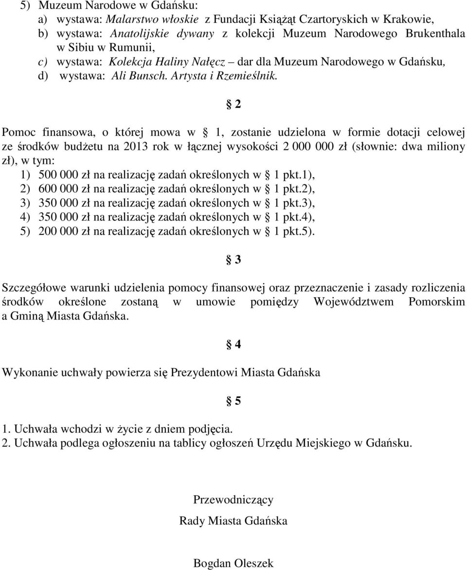 2 Pomoc finansowa, o której mowa w 1, zostanie udzielona w formie dotacji celowej ze środków budŝetu na 2013 rok w łącznej wysokości 2 000 000 zł (słownie: dwa miliony zł), w tym: 1) 500 000 zł na