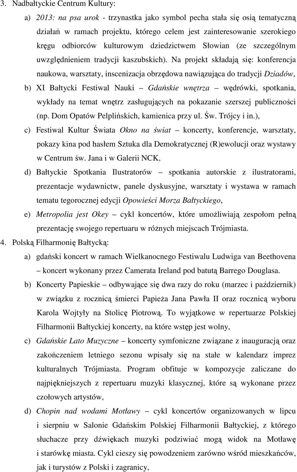 Na projekt składają się: konferencja naukowa, warsztaty, inscenizacja obrzędowa nawiązująca do tradycji Dziadów, b) XI Bałtycki Festiwal Nauki Gdańskie wnętrza wędrówki, spotkania, wykłady na temat