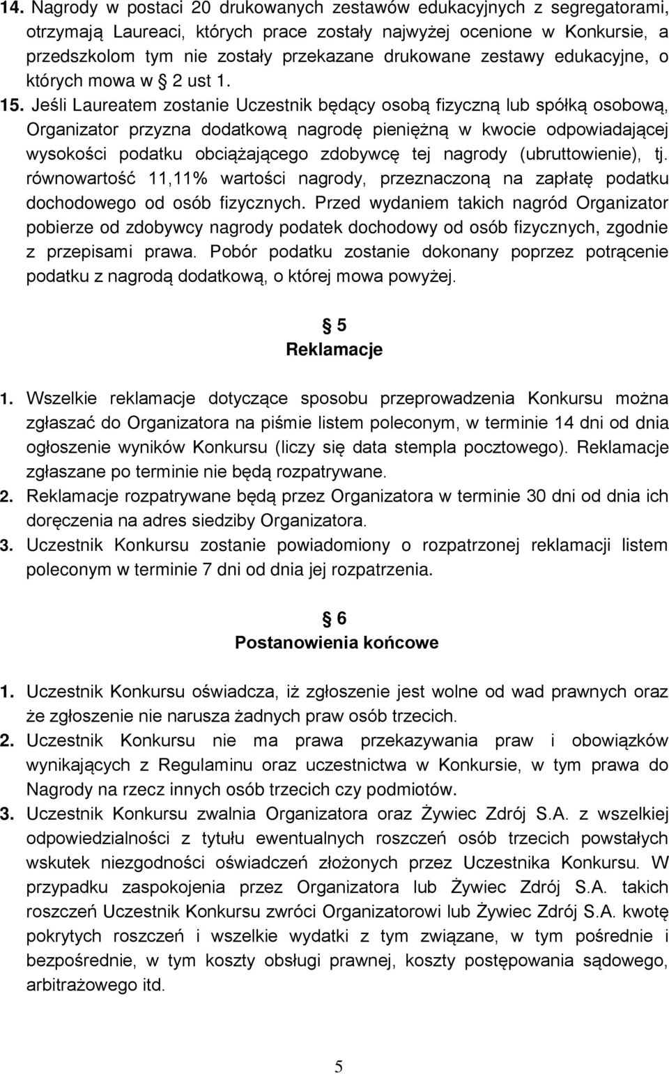 Jeśli Laureatem zostanie Uczestnik będący osobą fizyczną lub spółką osobową, Organizator przyzna dodatkową nagrodę pieniężną w kwocie odpowiadającej wysokości podatku obciążającego zdobywcę tej