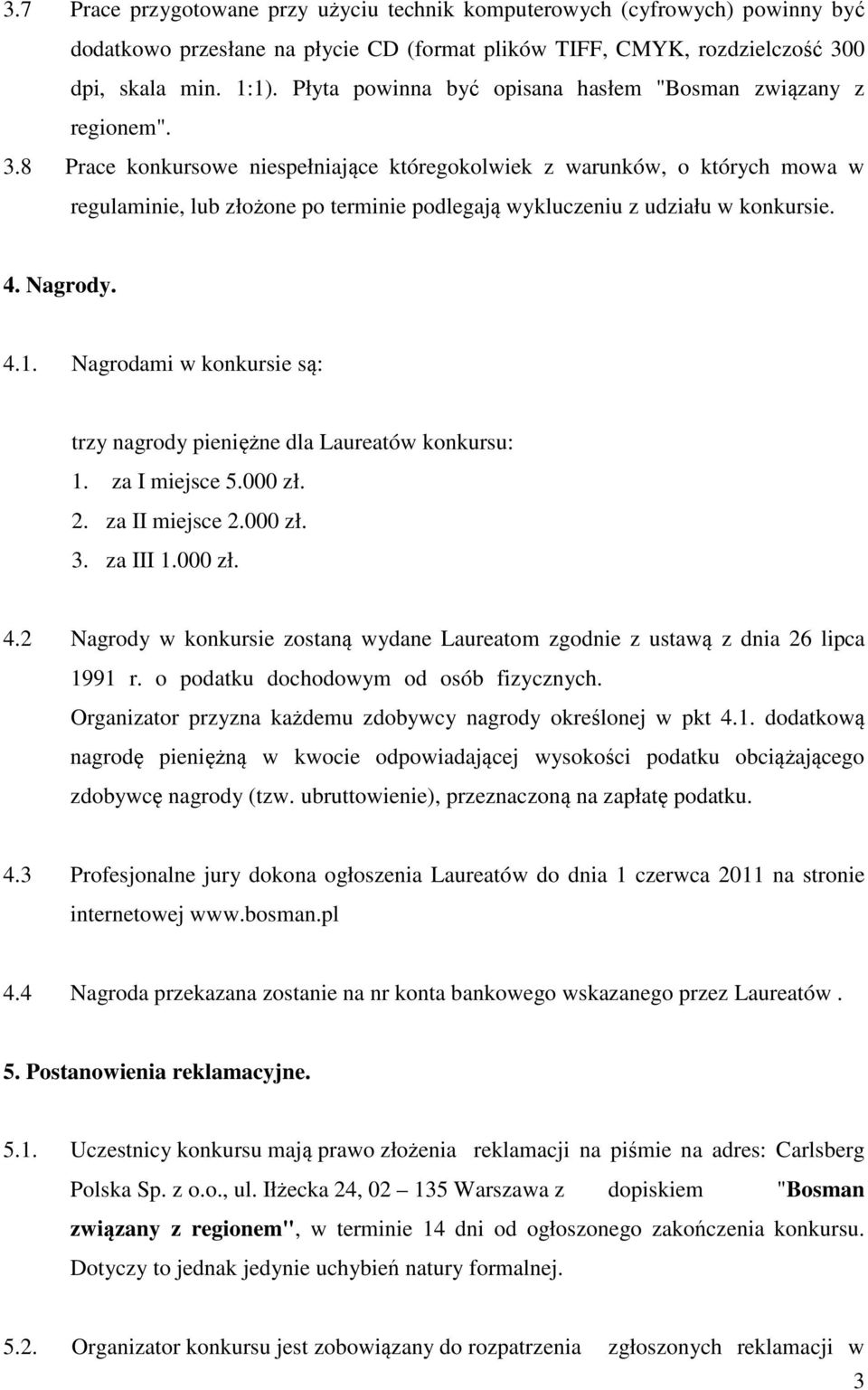 8 Prace konkursowe niespełniające któregokolwiek z warunków, o których mowa w regulaminie, lub złożone po terminie podlegają wykluczeniu z udziału w konkursie. 4. Nagrody. 4.1.