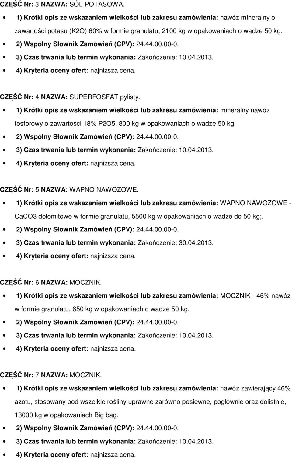 CZĘŚĆ Nr: 5 NAZWA: WAPNO NAWOZOWE. 1) Krótki opis ze wskazaniem wielkości lub zakresu zamówienia: WAPNO NAWOZOWE - CaCO3 dolomitowe w formie granulatu, 5500 kg w opakowaniach o wadze do 50 kg;.