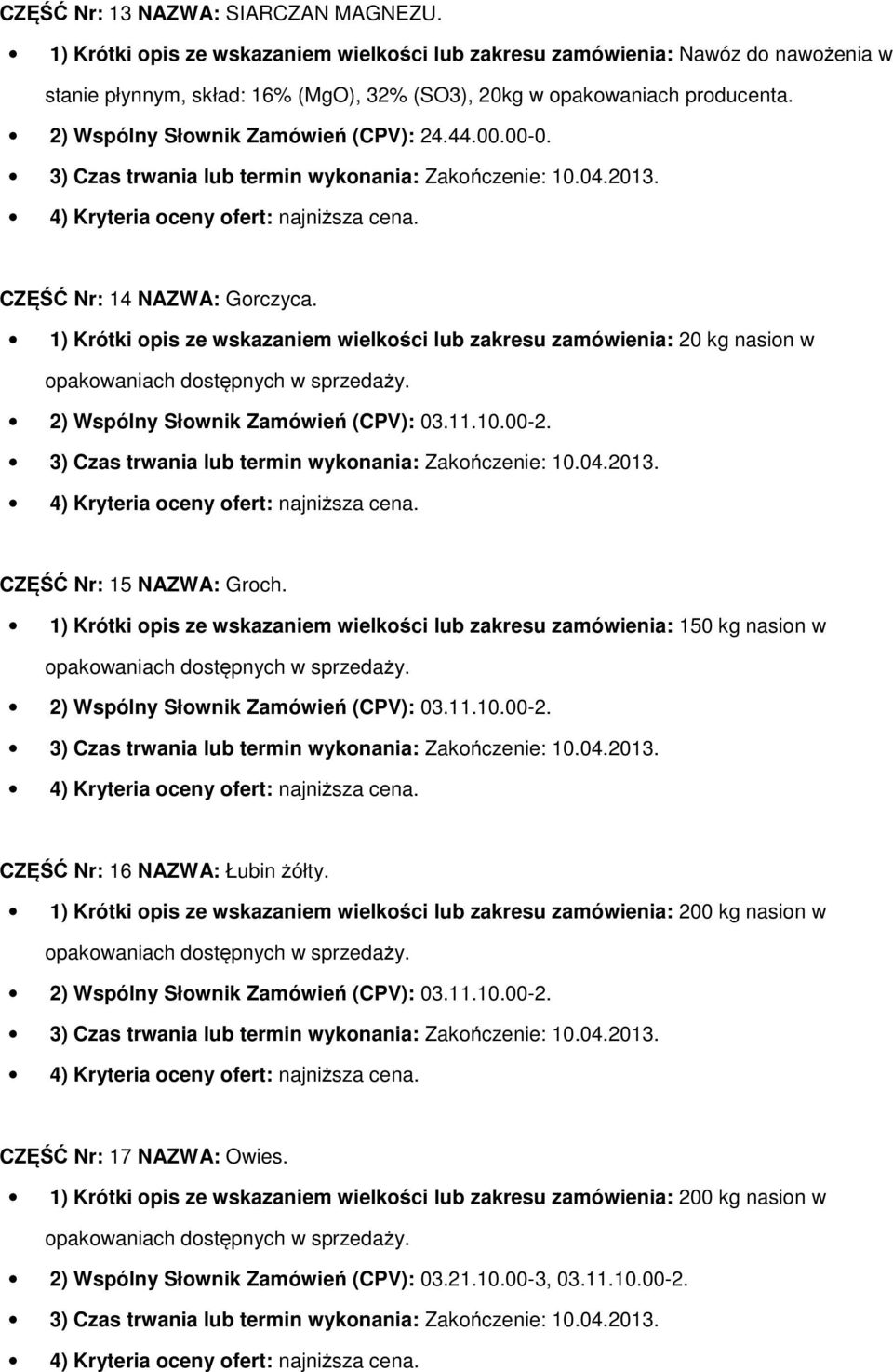 CZĘŚĆ Nr: 15 NAZWA: Groch. 1) Krótki opis ze wskazaniem wielkości lub zakresu zamówienia: 150 kg nasion w opakowaniach dostępnych w sprzedaży. 2) Wspólny Słownik Zamówień (CPV): 03.11.10.00-2.