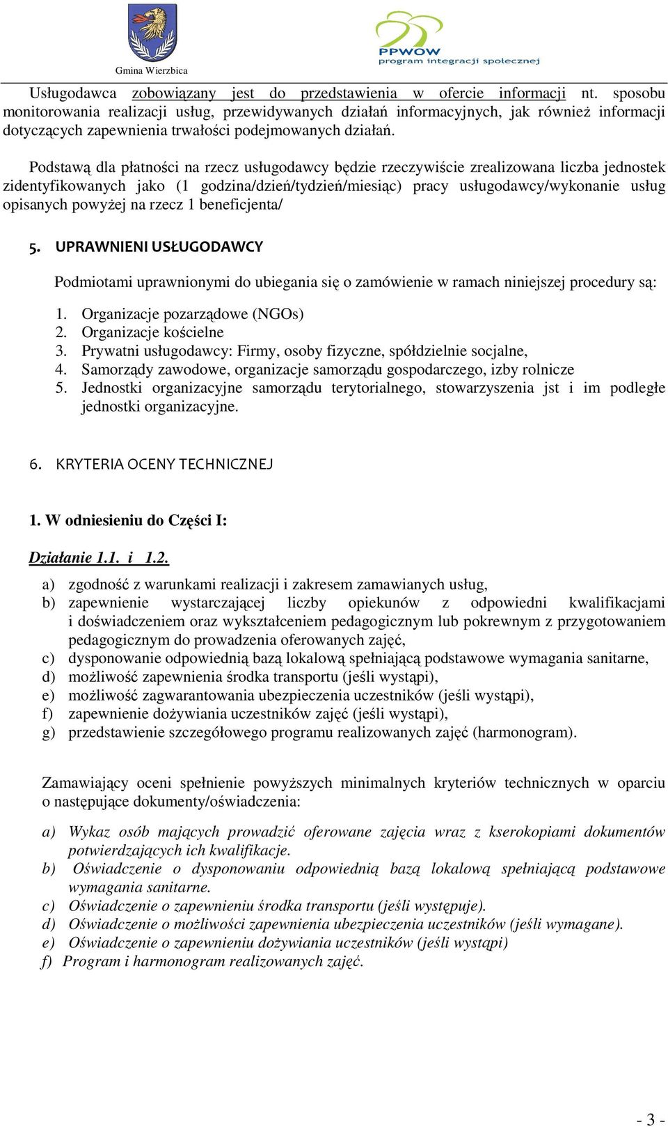 Podstawą dla płatności na rzecz usługodawcy będzie rzeczywiście zrealizowana liczba jednostek zidentyfikowanych jako (1 godzina/dzień/tydzień/miesiąc) pracy usługodawcy/wykonanie usług opisanych