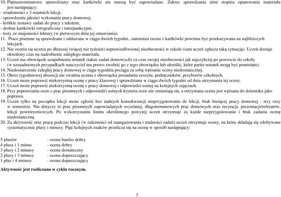 drobne kartkówki ortograficzne i interpunkcyjne, - testy ze znajomości lektury (w pierwszym dniu jej omawiania). 11. Prace pisemne są sprawdzane i oddawane w ciągu dwóch tygodni.