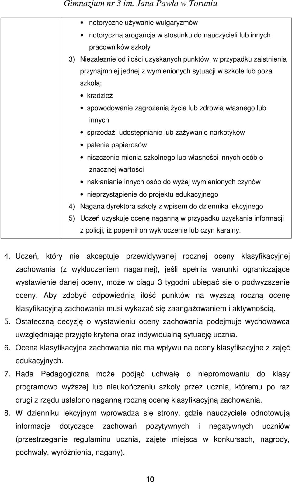 mienia szkolnego lub własności innych osób o znacznej wartości nakłanianie innych osób do wyżej wymienionych czynów nieprzystąpienie do projektu edukacyjnego 4) Nagana dyrektora szkoły z wpisem do