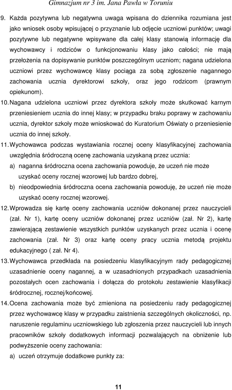 klasy pociąga za sobą zgłoszenie nagannego zachowania ucznia dyrektorowi szkoły, oraz jego rodzicom (prawnym opiekunom). 10.