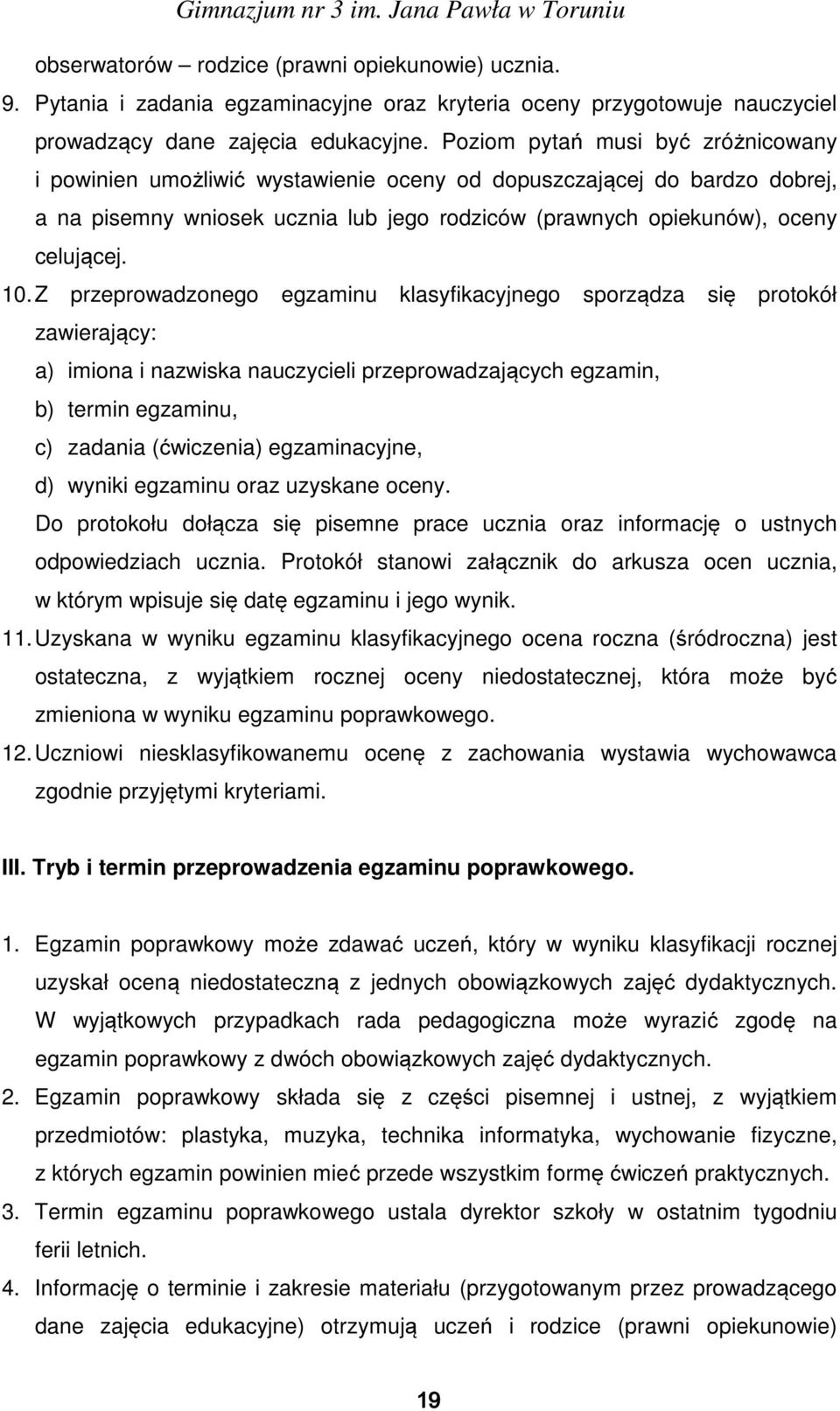 Z przeprowadzonego egzaminu klasyfikacyjnego sporządza się protokół zawierający: a) imiona i nazwiska nauczycieli przeprowadzających egzamin, b) termin egzaminu, c) zadania (ćwiczenia) egzaminacyjne,