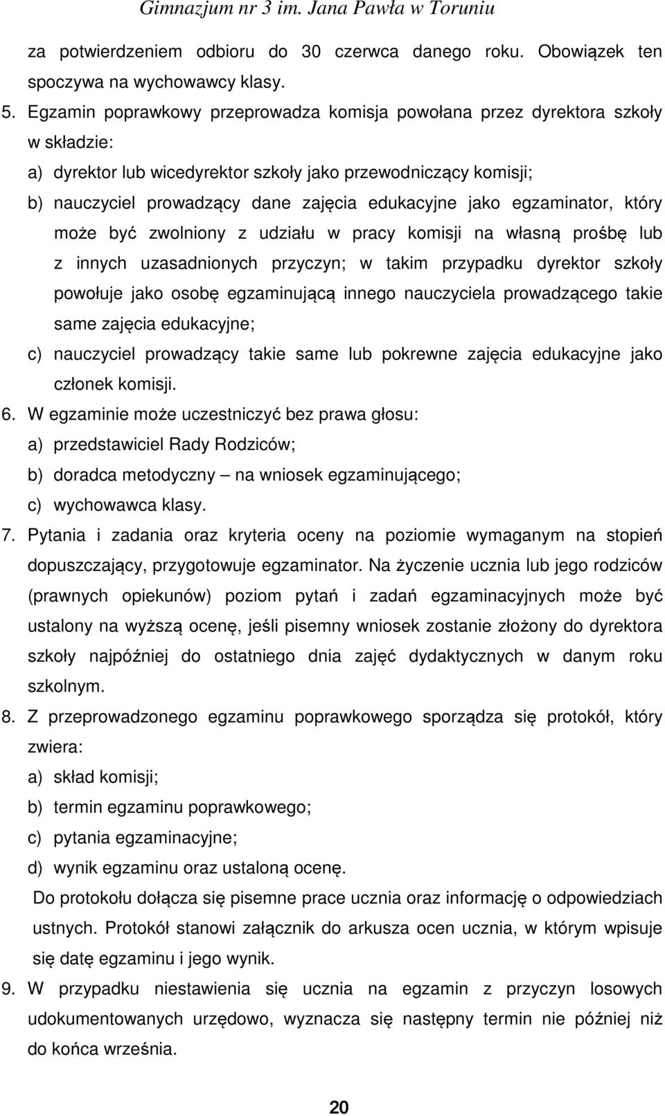 jako egzaminator, który może być zwolniony z udziału w pracy komisji na własną prośbę lub z innych uzasadnionych przyczyn; w takim przypadku dyrektor szkoły powołuje jako osobę egzaminującą innego