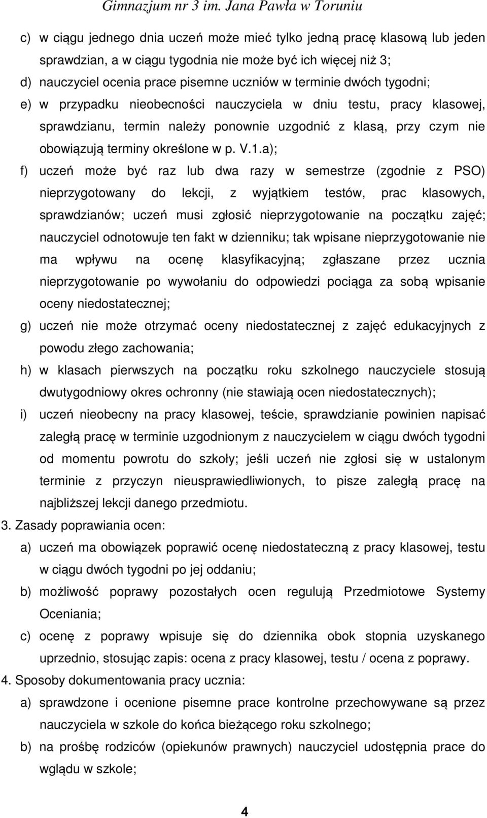 a); f) uczeń może być raz lub dwa razy w semestrze (zgodnie z PSO) nieprzygotowany do lekcji, z wyjątkiem testów, prac klasowych, sprawdzianów; uczeń musi zgłosić nieprzygotowanie na początku zajęć;