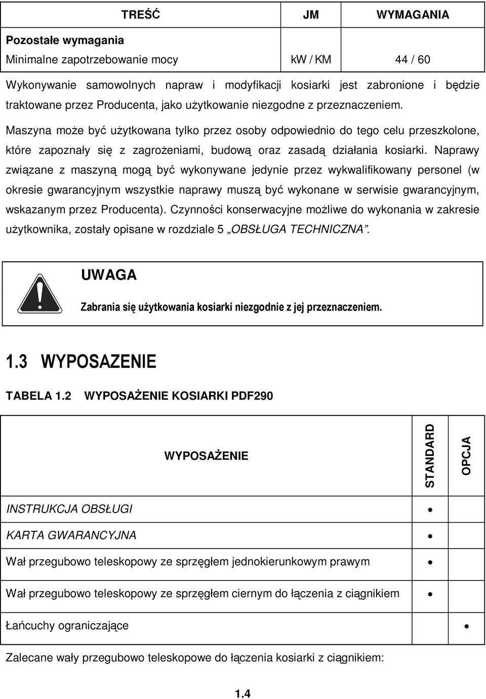 Naprawy związane z maszyną mogą być wykonywane jedynie przez wykwalifikowany personel (w okresie gwarancyjnym wszystkie naprawy muszą być wykonane w serwisie gwarancyjnym, wskazanym przez Producenta).