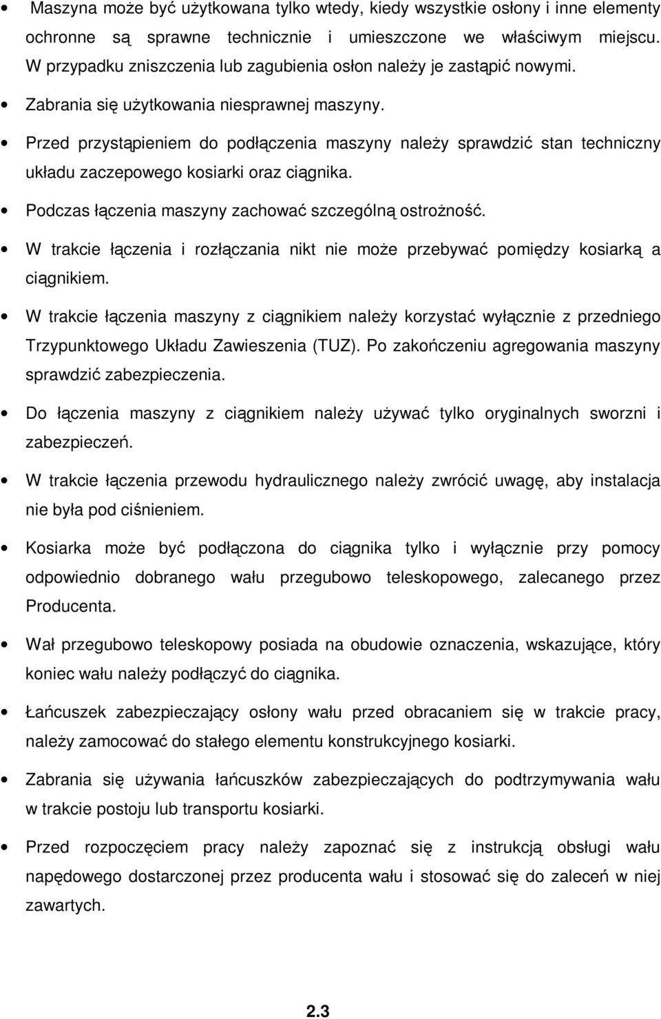 Przed przystąpieniem do podłączenia maszyny naleŝy sprawdzić stan techniczny układu zaczepowego kosiarki oraz ciągnika. Podczas łączenia maszyny zachować szczególną ostroŝność.