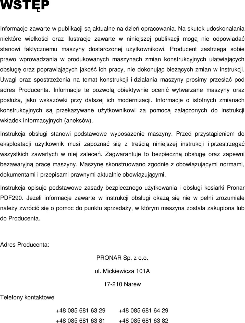 Producent zastrzega sobie prawo wprowadzania w produkowanych maszynach zmian konstrukcyjnych ułatwiających obsługę oraz poprawiających jakość ich pracy, nie dokonując bieŝących zmian w instrukcji.