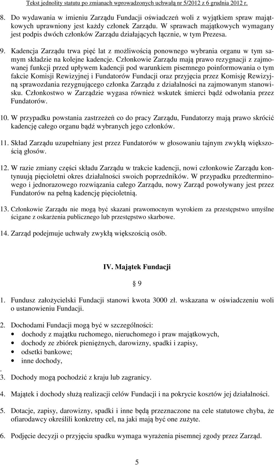 Kadencja Zarządu trwa pięć lat z możliwością ponownego wybrania organu w tym samym składzie na kolejne kadencje.