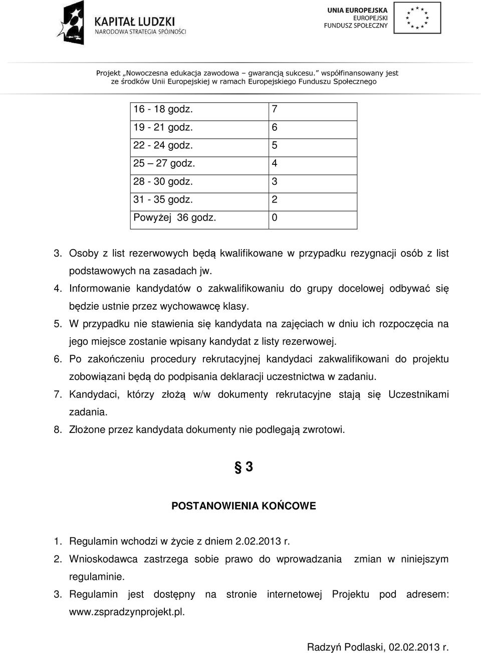 Informowanie kandydatów o zakwalifikowaniu do grupy docelowej odbywać się będzie ustnie przez wychowawcę klasy. 5.