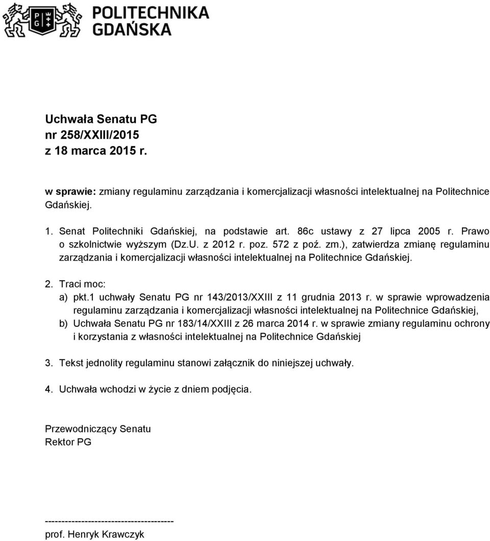 ), zatwierdza zmianę regulaminu zarządzania i komercjalizacji własności intelektualnej na Politechnice Gdańskiej. 2. Traci moc: a) pkt.1 uchwały Senatu PG nr 143/2013/XXIII z 11 grudnia 2013 r.