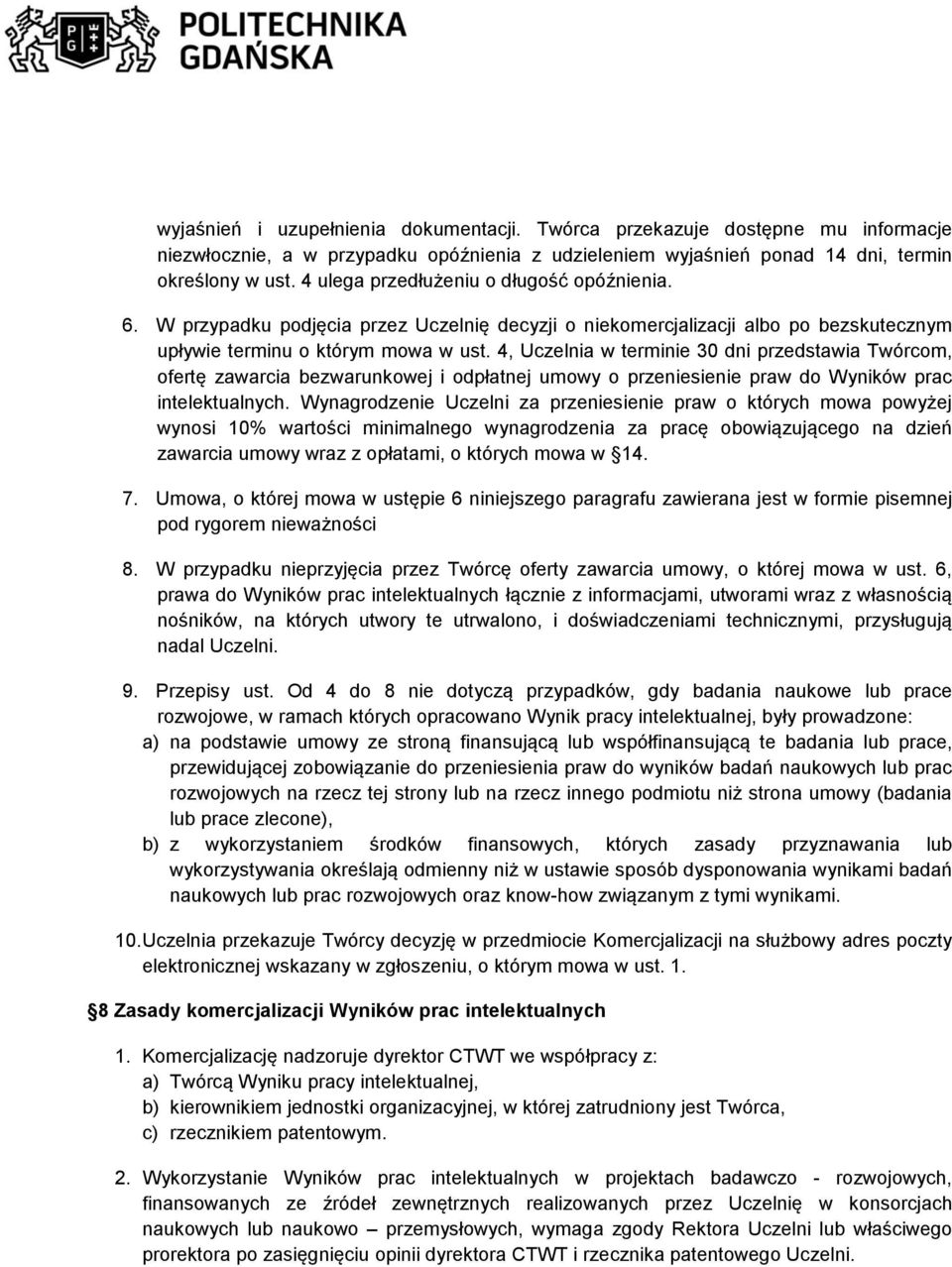 4, Uczelnia w terminie 30 dni przedstawia Twórcom, ofertę zawarcia bezwarunkowej i odpłatnej umowy o przeniesienie praw do Wyników prac intelektualnych.