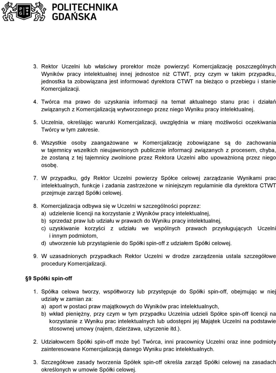 Twórca ma prawo do uzyskania informacji na temat aktualnego stanu prac i działań związanych z Komercjalizacją wytworzonego przez niego Wyniku pracy intelektualnej. 5.