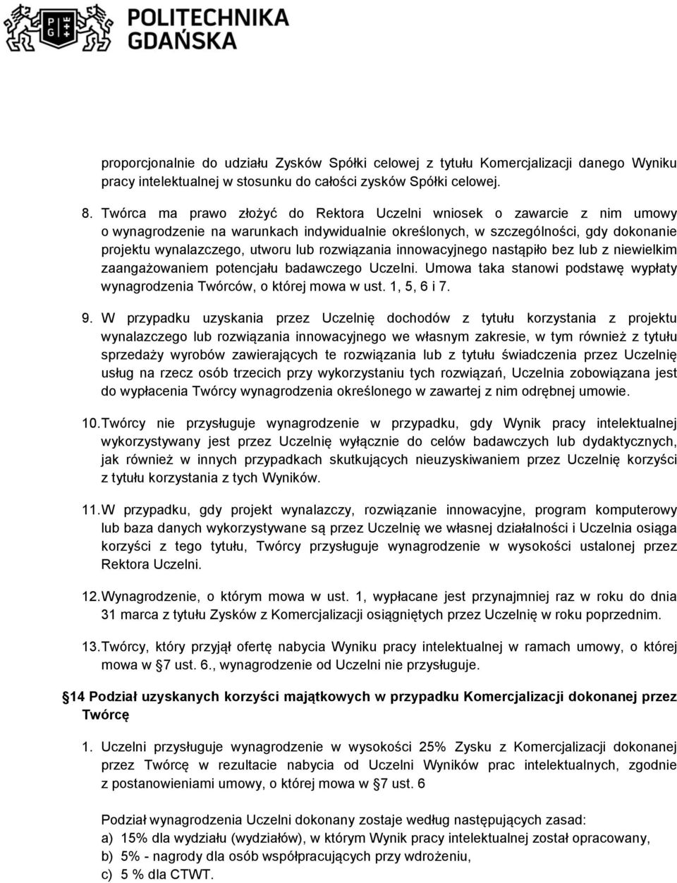 rozwiązania innowacyjnego nastąpiło bez lub z niewielkim zaangażowaniem potencjału badawczego Uczelni. Umowa taka stanowi podstawę wypłaty wynagrodzenia Twórców, o której mowa w ust. 1, 5, 6 i 7. 9.